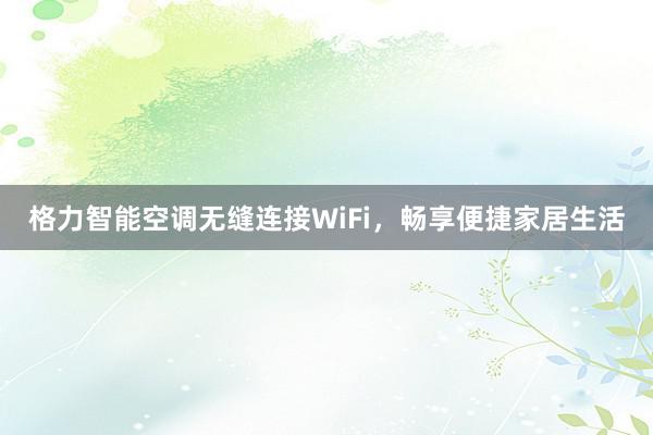 格力智能空调无缝连接WiFi，畅享便捷家居生活